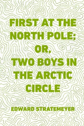 First at the North Pole; Or, Two Boys in the Arctic Circle